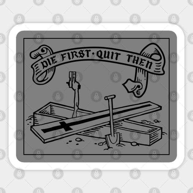 Die first, quit then - black Sticker by GRIM GENT